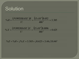    385.3
480
052.01015
% 2
6
2

x
V
RPOWERBASE
R
L
    625.0
480
0096.01015
% 2
6
2

x
V
XPOWERBASE
X
L
 46.1044.3625.0385.3%%% jXjRZ
 