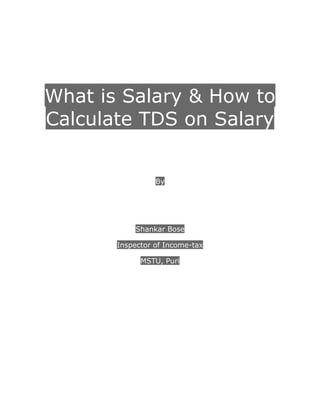 What is Salary & How to
Calculate TDS on Salary
By
Shankar Bose
Inspector of Income-tax
MSTU, Puri
 