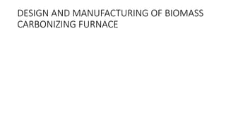 CALCULATIONS-SIMULATION-DESIGN AND MANUFACTURING OF BIOMASS CARBONIZING FURNACE.pptx