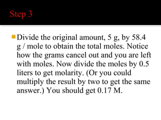 Remember that when the problem gives
you a solvent in milliliters instead of
liters, you should convert it to liters
before you begin other calculations. This
is easily done by dividing the milliliters
by 1,000.
 