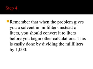 Calculate the molarity of a
solution prepared by dissolving
23.7 grams of KMnO4 into
enough water to make 750 mL of
solution.
The molarity of this solution is
0.20 M.
 