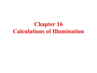 Chapter 16
Calculations of Illumination
 