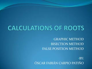 CALCULATIONS OF ROOTS ,[object Object]