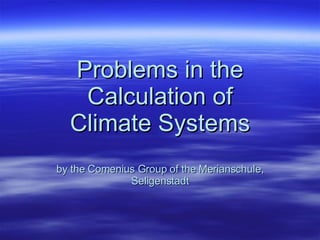 Problems in the Calculation of Climate Systems by the Comenius Group of the Merianschule, Seligenstadt 