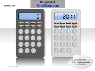 CALCULATOR Your own footer Your Logo 7 8 9 4 5 6 3 2 1 0 . = % _ C M - MRC M + OFF + x _ 7 8 9 4 5 6 3 2 1 0 . = % _ C M - MRC M + OFF + x _ THIS PRESENTATION  IS NOT FULLY COMPATIBLE WITH PP 2003.  A VERSION FOR PP 2003 WILL COME SOON! 
