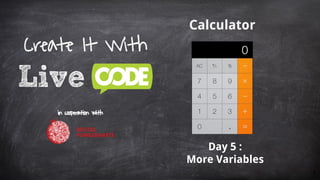 Calculator
Day 5 :
More Variables
Create It With
in cooperation with
1
 