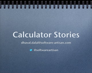 Calculator Stories
  dhaval.dalal@software-artisan.com

          @softwareartisan
 