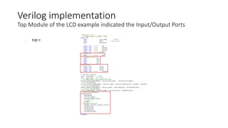 Verilog implementation
Top Module of the LCD example indicated the Input/Output Ports
- top.v
 