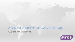 MACHINES MANAGE NUMBERS
A VISUAL HISTORY OF CALCULATORS
 