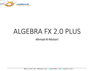 ALGEBRA FX 2.0 PLUS
Ahmad Al-Mutairi
 