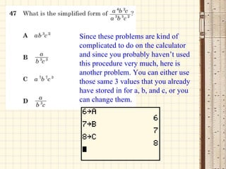 Since these problems are kind of complicated to do on the calculator and since you probably haven’t used this procedure very much, here is another problem. You can either use those same 3 values that you already have stored in for a, b, and c, or you can change them. 
