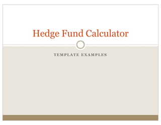 Hedge Fund Calculator

    TEMPLATE EXAMPLES
 