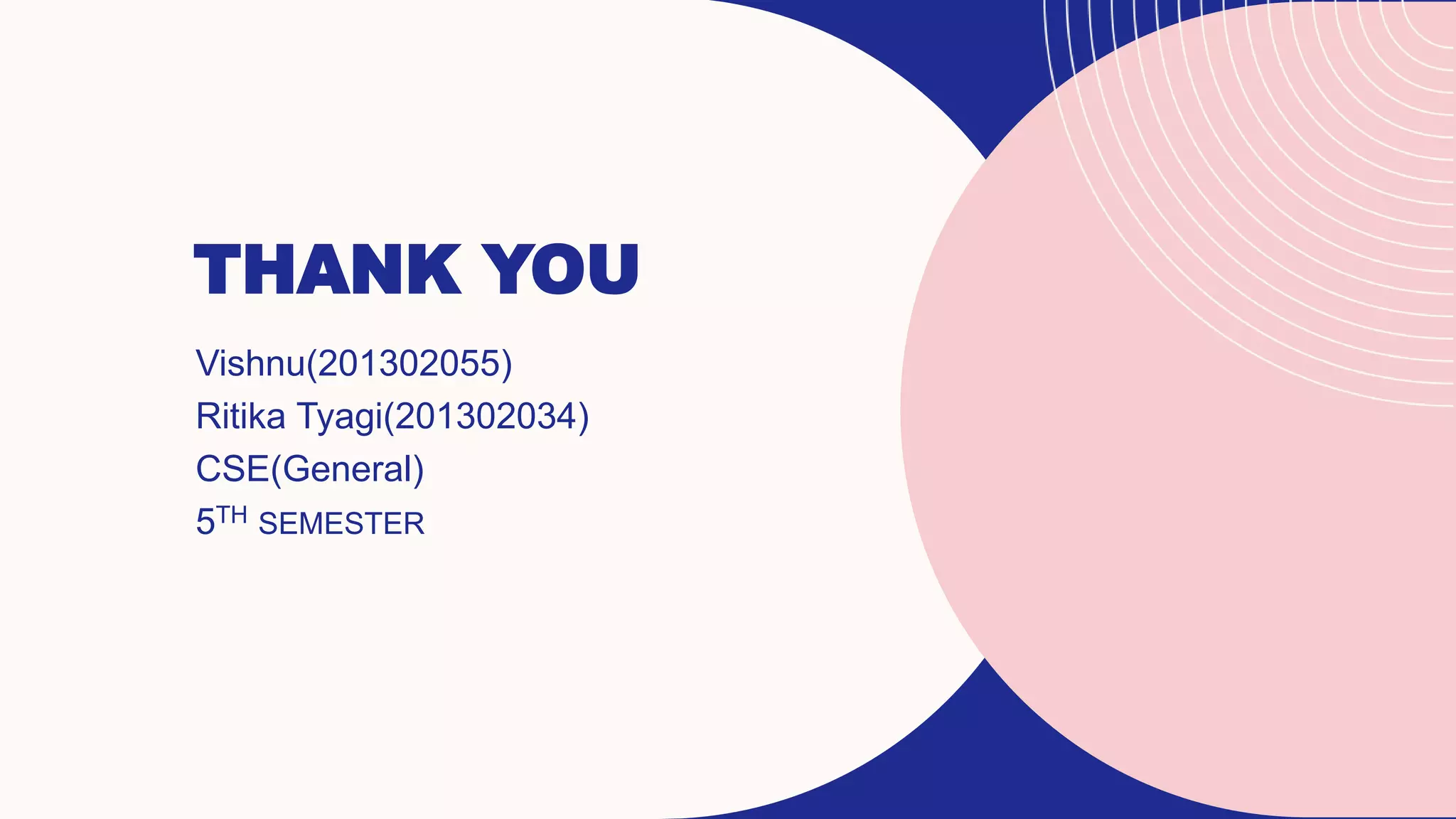 THANK YOU
Vishnu(201302055)
Ritika Tyagi(201302034)
CSE(General)
5TH SEMESTER
 