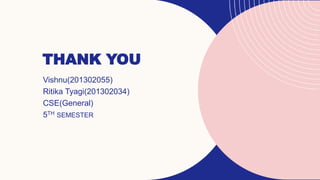 THANK YOU
Vishnu(201302055)
Ritika Tyagi(201302034)
CSE(General)
5TH SEMESTER
 
