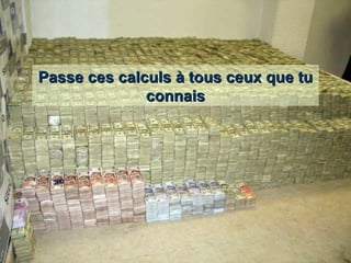 Passe ces calculs à tous ceux que tu connais 