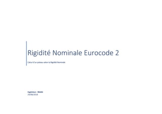 Rigidité Nominale Eurocode 2
Calcul d’un poteau selon la Rigidité Nominale
Ingénieur : Mekki
29/08/2018
 