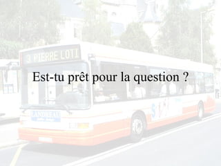 Est-tu prêt pour la question ? 