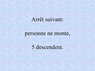 Arrêt suivant: personne ne monte, 5 descendent. 