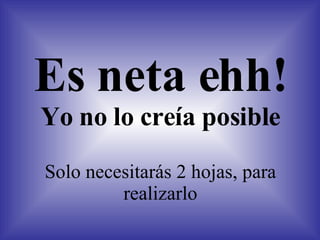 Es neta ehh! Yo no lo creía posible Solo necesitarás 2 hojas, para realizarlo