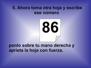 5. Ahora toma otra hoja y escribe ese número 86 ponlo sobre tu mano derecha y aprieta la hoja con fuerza.