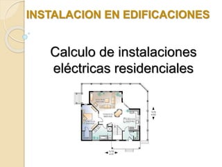 INSTALACION EN EDIFICACIONES
Calculo de instalaciones
eléctricas residenciales
 