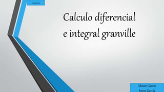 Calculo diferencial
e integral granville
Moisés García
Jenny García
Capitulo#3
 