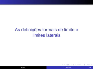 As deﬁnições formais de limite e
limites laterais
Aula 5 Cálculo I 28
 