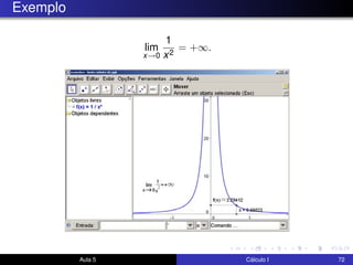 Exemplo
lim
x→0
1
x2
= +∞.
Aula 5 Cálculo I 72
 