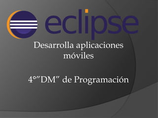 Desarrolla aplicaciones
móviles
4°”DM” de Programación
 