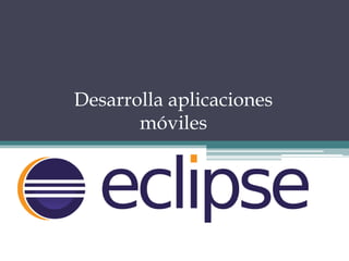 Desarrolla aplicaciones
móviles
4°”DM” de Programación