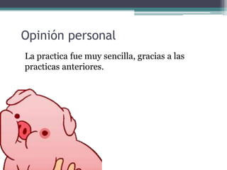 Opinión personal
La practica fue muy sencilla, gracias a las
practicas anteriores.