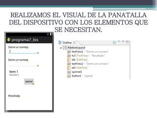 REALIZAMOS EL VISUAL DE LA PANATALLA
DEL DISPOSITIVO CON LOS ELEMENTOS QUE
SE NECESITAN.