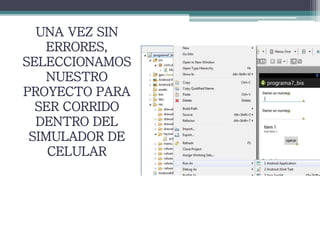 UNA VEZ SIN
ERRORES,
SELECCIONAMOS
NUESTRO
PROYECTO PARA
SER CORRIDO
DENTRO DEL
SIMULADOR DE
CELULAR