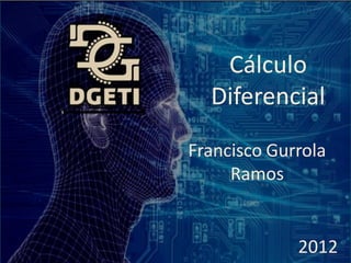 Cálculo
  Diferencial
Francisco Gurrola
     Ramos


             2012
 
