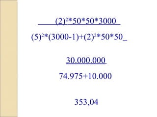 (2) 2 *50*50*3000  (5) 2 *(3000-1)+(2) 2 *50*50   30.000.000   74.975+10.000  353,04 