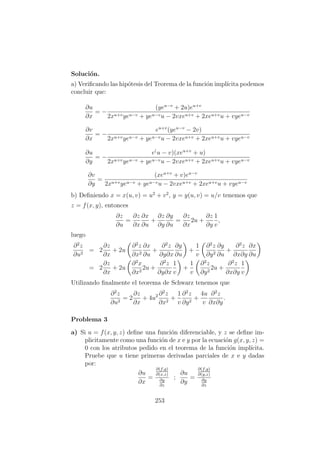 Soluci´on.
a) Veriﬁcando las hip´otesis del Teorema de la funci´on impl´ıcita podemos
concluir que:
∂u
∂x
= −
(yeu−v
+ 2u)eu+v
2xu+vyeu−v + yeu−vu − 2vxeu+v + 2xeu+vu + vyeu−v
∂v
∂x
= −
eu+v
(yeu−v
− 2v)
2xu+vyeu−v + yeu−vu − 2vxeu+v + 2xeu+vu + vyeu−v
∂u
∂y
= −
e(
u − v)(xeu+v
+ u)
2xu+vyeu−v + yeu−vu − 2vxeu+v + 2xeu+vu + vyeu−v
∂v
∂y
=
(xeu+v
+ v)eu−v
2xu+vyeu−v + yeu−vu − 2vxeu+v + 2xeu+vu + vyeu−v
b) Deﬁniendo x = x(u, v) = u2
+ v2
, y = y(u, v) = u/v tenemos que
z = f(x, y), entonces
∂z
∂u
=
∂z
∂x
∂x
∂u
+
∂z
∂y
∂y
∂u
=
∂z
∂x
2u +
∂z
∂y
1
v
,
luego
∂2
z
∂u2
= 2
∂z
∂x
+ 2u
∂2
z
∂x2
∂x
∂u
+
∂2
z
∂y∂x
∂y
∂u
+
1
v
∂2
z
∂y2
∂y
∂u
+
∂2
z
∂x∂y
∂x
∂u
= 2
∂z
∂x
+ 2u
∂2
x
∂x2
2u +
∂2
z
∂y∂x
1
v
+
1
v
∂2
z
∂y2
2u +
∂2
z
∂x∂y
1
v
Utilizando ﬁnalmente el teorema de Schwarz tenemos que
∂2
z
∂u2
= 2
∂z
∂x
+ 4u2 ∂2
z
∂x2
+
1
v
∂2
z
∂y2
+
4u
v
∂2
z
∂x∂y
.
Problema 3
a) Si u = f(x, y, z) deﬁne una funci´on diferenciable, y z se deﬁne im-
plicitamente como una funci´on de x e y por la ecuaci´on g(x, y, z) =
0 con los atributos pedido en el teorema de la funci´on impl´ıcita.
Pruebe que u tiene primeras derivadas parciales de x e y dadas
por:
∂u
∂x
=
∂(f,g)
∂(x,z)
∂y
∂z
;
∂u
∂y
=
∂(f,g)
∂(y,z)
∂y
∂z
253
 