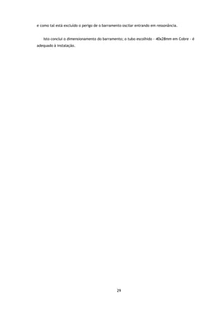 e como tal está excluído o perigo de o barramento oscilar entrando em ressonância.


   Isto conclui o dimensionamento do barramento; o tubo escolhido – 40x28mm em Cobre – é
adequado à instalação.




                                              29
 