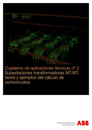 Cuaderno de aplicaciones técnicas nº 2
Subestaciones transformadoras MT/BT:
teoría y ejemplos del cálculo de
cortocircuitos
 