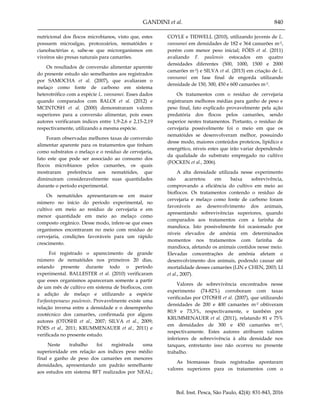 GANDINI et al. 840
Bol. Inst. Pesca, São Paulo, 42(4): 831-843, 2016
nutricional dos flocos microbianos, visto que, estes
possuem microalgas, protozoários, nematóides e
cianobactérias e, sabe-se que microrganismos em
viveiros são presas naturais para camarões.
Os resultados de conversão alimentar aparente
do presente estudo são semelhantes aos registrados
por SAMOCHA et al. (2007), que avaliaram o
melaço como fonte de carbono em sistema
heterotrófico com a espécie L. vannamei. Esses dados
quando comparados com BALOI et al. (2012) e
MCINTOSH et al. (2000) demonstraram valores
superiores para a conversão alimentar, pois esses
autores verificaram índices entre 1,9-2,6 e 2,15-2,19
respectivamente, utilizando a mesma espécie.
Foram observadas melhores taxas de conversão
alimentar aparente para os tratamentos que tinham
como substratos o melaço e o resíduo de cervejaria,
fato este que pode ser associado ao consumo dos
flocos microbianos pelos camarões, os quais
mostraram preferência aos nematóides, que
diminuíram consideravelmente suas quantidades
durante o período experimental.
Os nematóides apresentaram-se em maior
número no início do período experimental, no
cultivo em meio ao resíduo de cervejaria e em
menor quantidade em meio ao melaço como
composto orgânico. Desse modo, infere-se que esses
organismos encontraram no meio com resíduo de
cervejaria, condições favoráveis para um rápido
crescimento.
Foi registrado o aparecimento de grande
número de nematóides nos primeiros 20 dias,
estando presente durante todo o período
experimental. BALLESTER et al. (2010) verificaram
que esses organismos apareceram somente a partir
de um mês de cultivo em sistema de bioflocos, com
a adição de melaço e utilizando a espécie
Farfantepenaeus paulensis. Provavelmente existe uma
relação inversa entre a densidade e o desempenho
zootécnico dos camarões, confirmada por alguns
autores (OTOSHI et al., 2007; SILVA et al., 2009;
FÓES et al., 2011; KRUMMENAUER et al., 2011) e
verificada no presente estudo.
Neste trabalho foi registrada uma
superioridade em relação aos índices peso médio
final e ganho de peso dos camarões em menores
densidades, apresentando um padrão semelhante
aos estudos em sistema BFT realizados por NEAL;
COYLE e TIDWELL (2010), utilizando juvenis de L.
vannamei em densidades de 182 e 364 camarões m-2,
porém com menor peso inicial; FÓES et al. (2011)
avaliando F. paulensis estocados em quatro
densidades diferentes (500, 1000, 1500 e 2000
camarões m-2) e SILVA et al. (2013) em criação de L.
vannamei em fase final de engorda utilizando
densidade de 150, 300, 450 e 600 camarões m-2.
Os tratamentos com o resíduo de cervejaria
registraram melhores médias para ganho de peso e
peso final, fato explicado provavelmente pela ação
predatória dos flocos pelos camarões, sendo
superior nestes tratamentos. Portanto, o resíduo de
cervejaria possivelmente foi o meio em que os
nematóides se desenvolveram melhor, possuindo
desse modo, maiores conteúdos proteicos, lipídico e
energético, níveis estes que irão variar dependendo
da qualidade do substrato empregado no cultivo
(FOCKEN et al., 2006).
A alta densidade utilizada nesse experimento
não acarretou em baixa sobrevivência,
comprovando a eficiência do cultivo em meio ao
bioflocos. Os tratamentos contendo o resíduo de
cervejaria e melaço como fonte de carbono foram
favoráveis ao desenvolvimento dos animais,
apresentando sobrevivências superiores, quando
comparados aos tratamentos com a farinha de
mandioca. Isto possivelmente foi ocasionado por
níveis elevados de amônia em determinados
momentos nos tratamentos com farinha de
mandioca, afetando os animais contidos nesse meio.
Elevadas concentrações de amônia afetam o
desenvolvimento dos animais, podendo causar até
mortalidade desses camarões (LIN e CHEN, 2003; LI
et al., 2007).
Valores de sobrevivência encontrados nesse
experimento (74-82%) corroboram com taxas
verificadas por OTOSHI et al. (2007), que utilizando
densidades de 200 e 400 camarões m-2 obtiveram
80,9 e 73,3%, respectivamente, e também por
KRUMMENAUER et al. (2011), relatando 81 e 75%
em densidades de 300 e 450 camarões m-2,
respectivamente. Estes autores atribuem valores
inferiores de sobrevivência à alta densidade nos
tanques, entretanto isso não ocorreu no presente
trabalho.
As biomassas finais registradas apontaram
valores superiores para os tratamentos com o
 