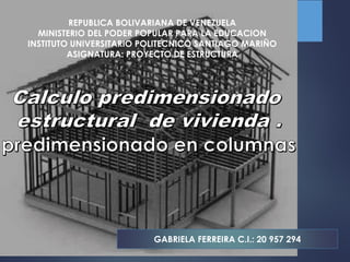 GABRIELA FERREIRA C.I.: 20 957 294
REPUBLICA BOLIVARIANA DE VENEZUELA
MINISTERIO DEL PODER POPULAR PARA LA EDUCACION
INSTITUTO UNIVERSITARIO POLITECNICO SANTIAGO MARIÑO
ASIGNATURA: PROYECTO DE ESTRUCTURA
 