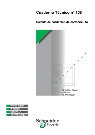 Cuaderno Técnico nº 158

Cálculo de corrientes de cortocircuito




                   B. de Metz-Noblat
                   F. Dumas
                   G. Thomasset
 