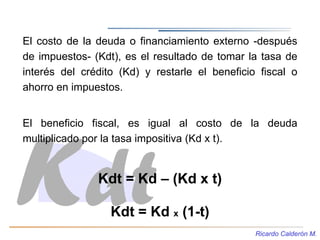 El costo de la deuda o financiamiento externo -después
de impuestos- (Kdt), es el resultado de tomar la tasa de
interés de...