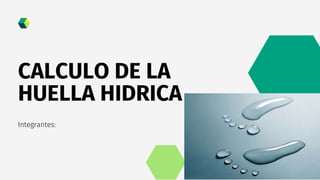 CALCULO DE LA
HUELLA HIDRICA
Integrantes:
 
