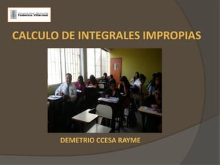 CALCULO DE INTEGRALES IMPROPIAS
DEMETRIO CCESA RAYME
 