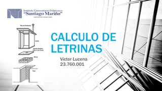 CALCULO DE
LETRINAS
Víctor Lucena
23.760.001
 