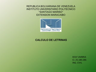 REPUBLICA BOLIVARIANA DE VENEZUELA
INSTITUTO UNIVERSITARIO POLITECNICO
“SANTIAGO MARIÑO”
EXTENSION MARACAIBO
CALCULO DE LETRINAS
KEILY UMBRIA
CI. 25.180.286
ING. CIVIL
 