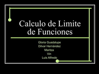 Calculo de Limite de Funciones Gloria Guadalupe Dilvar Hernández Maritza  Vin  Luis Alfredo 
