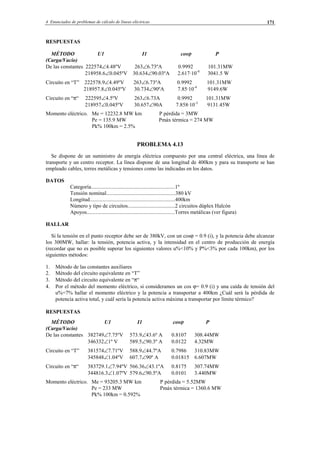 4 Enunciados de problemas de cálculo de líneas eléctricas 171
RESPUESTAS
MÉTODO U1 I1 cosϕ P
(Carga/Vacío)
De las constantes 222574∠4.48ºV 263∠6.73ºA 0.9992 101.31MW
218958.6∠0.045ºV 30.634∠90.03ºA 2.617·10-4
3041.5 W
Circuito en “T” 222578.9∠4.49ºV 263∠6.73ºA 0.9992 101.31MW
218957.8∠0.045ºV 30.734∠90ºA 7.85·10-4
9149.6W
Circuito en “π“ 222595∠4.5ºV 263∠6.73A 0.9992 101.31MW
218957∠0.045ºV 30.657∠90A 7.858·10-3
9131.45W
Momento eléctrico. Me = 12232.8 MW km P pérdida = 3MW
Pe = 135.9 MW Pmáx térmica = 274 MW
Pk% 100km = 2.5%
PROBLEMA 4.13
Se dispone de un suministro de energía eléctrica compuesto por una central eléctrica, una línea de
transporte y un centro receptor. La línea dispone de una longitud de 400km y para su transporte se han
empleado cables, torres metálicas y tensiones como las indicadas en los datos.
DATOS
Categoría..............................................................1º
Tensión nominal...................................................380 kV
Longitud...............................................................400km
Número y tipo de circuitos...................................2 circuitos dúplex Halcón
Apoyos.................................................................Torres metálicas (ver figura)
HALLAR
Si la tensión en el punto receptor debe ser de 380kV, con un cosϕ = 0.9 (i), y la potencia debe alcanzar
los 300MW, hallar: la tensión, potencia activa, y la intensidad en el centro de producción de energía
(recordar que no es posible superar los siguientes valores u%<10% y P%<3% por cada 100km), por los
siguientes métodos:
1. Método de las constantes auxiliares
2. Método del circuito equivalente en “T”
3. Método del circuito equivalente en “π“
4. Por el método del momento eléctrico, si consideramos un cos ϕ= 0.9 (i) y una caída de tensión del
u%=7% hallar el momento eléctrico y la potencia a transportar a 400km ¿Cuál será la pérdida de
potencia activa total, y cuál sería la potencia activa máxima a transportar por límite térmico?
RESPUESTAS
MÉTODO U1 I1 cosϕ P
(Carga/Vacío)
De las constantes 382749∠7.75ºV 573.9∠43.6º A 0.8107 308.44MW
346332∠1º V 589.5∠90.3º A 0.0122 4.32MW
Circuito en “T” 381574∠7.71ºV 588.9∠44.7ºA 0.7986 310.83MW
345848∠1.04ºV 607.7∠90º A 0.01815 6.607MW
Circuito en “π“ 383729.1∠7.94ºV 566.36∠43.1ºA 0.8175 307.74MW
344816.3∠1.07ºV 579.6∠90.5ºA 0.0101 3.440MW
Momento eléctrico. Me = 93205.3 MW km P pérdida = 5.52MW
Pe = 233 MW Pmáx térmica = 1360.6 MW
Pk% 100km = 0.592%
© Los autores, 2002; © Edicions UPC, 2002.
 