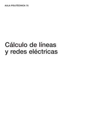 AULA POLITÈCNICA 75
Cálculo de líneas
y redes eléctricas
 