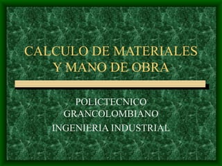 CALCULO DE MATERIALES Y MANO DE OBRA POLICTECNICO GRANCOLOMBIANO INGENIERIA INDUSTRIAL 